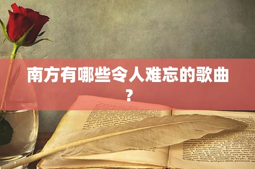 南方有哪些令人难忘的歌曲？