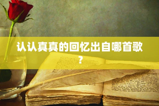 认认真真的回忆出自哪首歌？