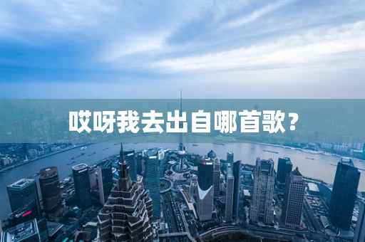 哎呀我去出自哪首歌？