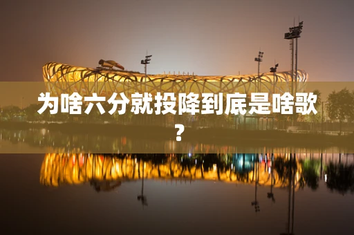 为啥六分就投降到底是啥歌？