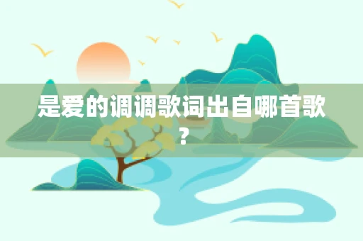 是爱的调调歌词出自哪首歌？