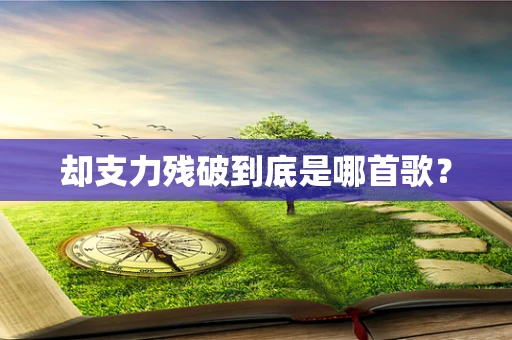 却支力残破到底是哪首歌？