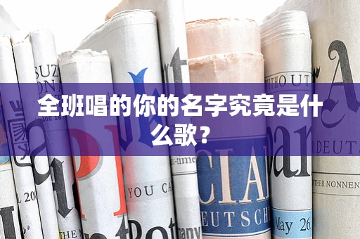 全班唱的你的名字究竟是什么歌？