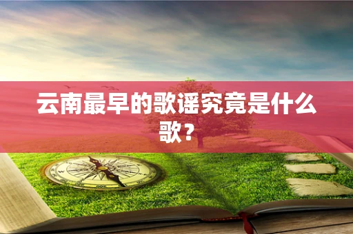 云南最早的歌谣究竟是什么歌？