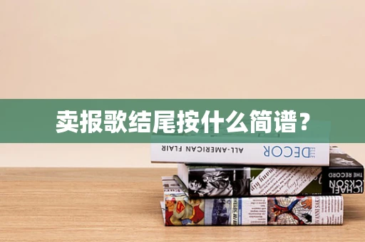 卖报歌结尾按什么简谱？