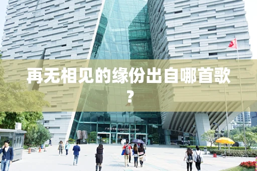 再无相见的缘份出自哪首歌？