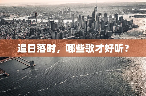 追日落时，哪些歌才好听？