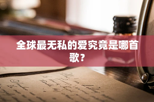 全球最无私的爱究竟是哪首歌？