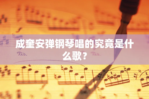 成奎安弹钢琴唱的究竟是什么歌？