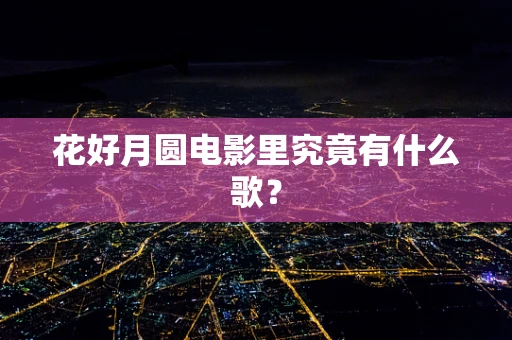 花好月圆电影里究竟有什么歌？