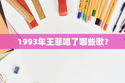 1993年王菲唱了哪些歌？