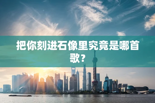 把你刻进石像里究竟是哪首歌？
