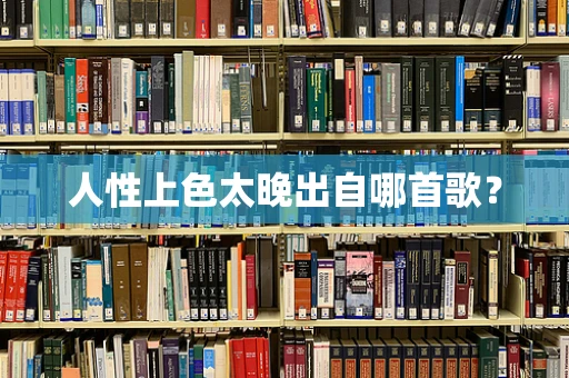 人性上色太晚出自哪首歌？