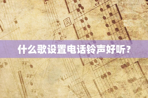 什么歌设置电话铃声好听？