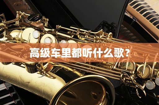 高级车里都听什么歌？