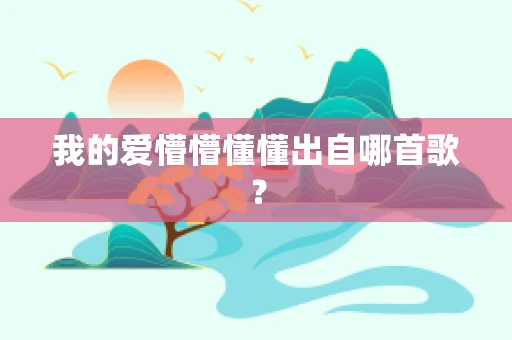 我的爱懵懵懂懂出自哪首歌？