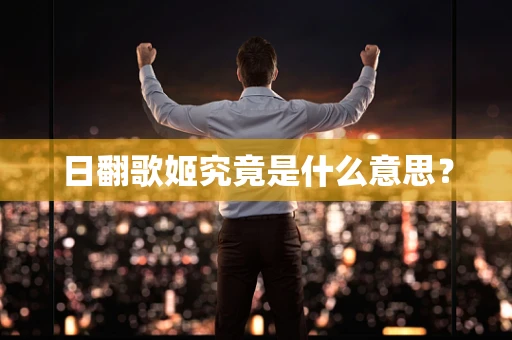 日翻歌姬究竟是什么意思？