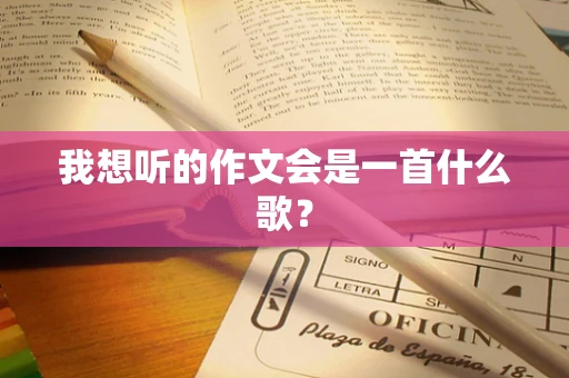 我想听的作文会是一首什么歌？