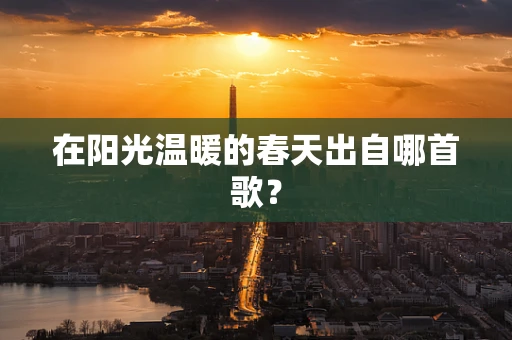 在阳光温暖的春天出自哪首歌？