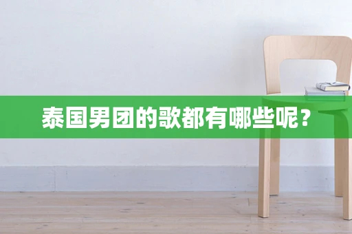 泰国男团的歌都有哪些呢？