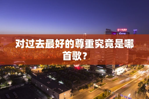 对过去最好的尊重究竟是哪首歌？