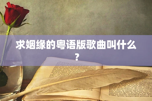 求姻缘的粤语版歌曲叫什么？