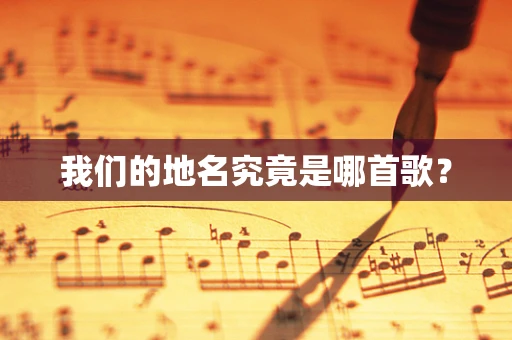我们的地名究竟是哪首歌？