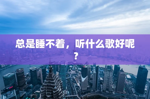 总是睡不着，听什么歌好呢？