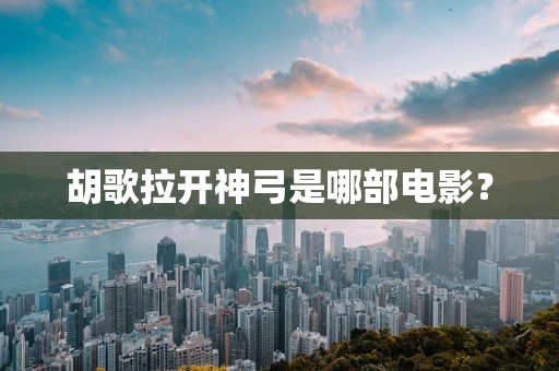 胡歌拉开神弓是哪部电影？