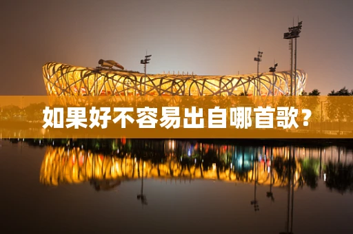 如果好不容易出自哪首歌？