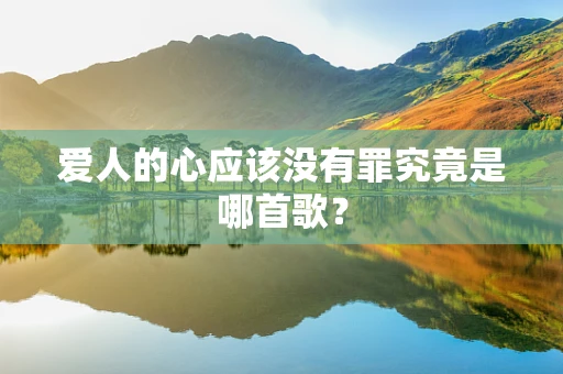 爱人的心应该没有罪究竟是哪首歌？