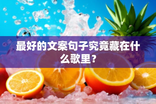 最好的文案句子究竟藏在什么歌里？