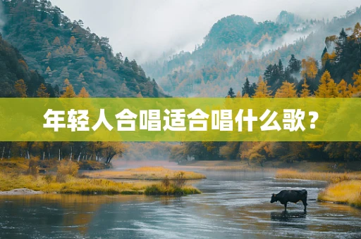 年轻人合唱适合唱什么歌？