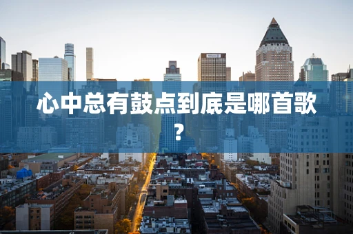 心中总有鼓点到底是哪首歌？