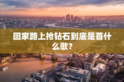 回家路上抢钻石到底是首什么歌？