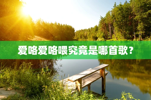 爱咯爱咯喂究竟是哪首歌？