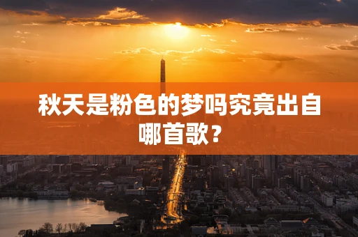 秋天是粉色的梦吗究竟出自哪首歌？