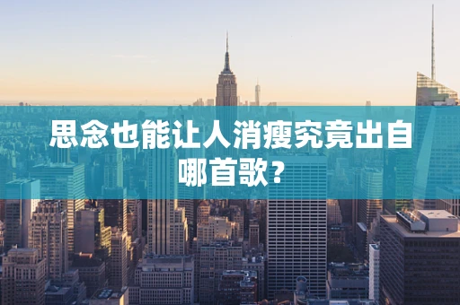 思念也能让人消瘦究竟出自哪首歌？