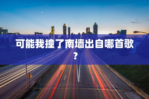可能我撞了南墙出自哪首歌？