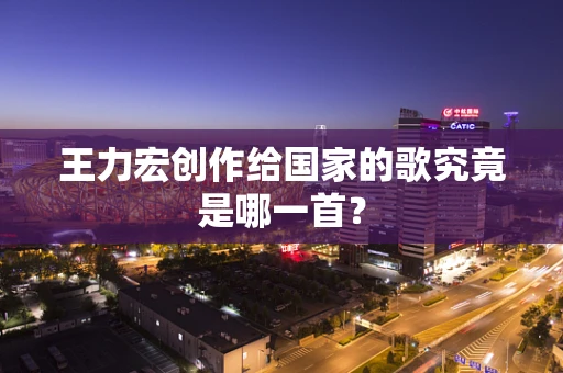 王力宏创作给国家的歌究竟是哪一首？