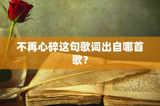 不再心碎这句歌词出自哪首歌？