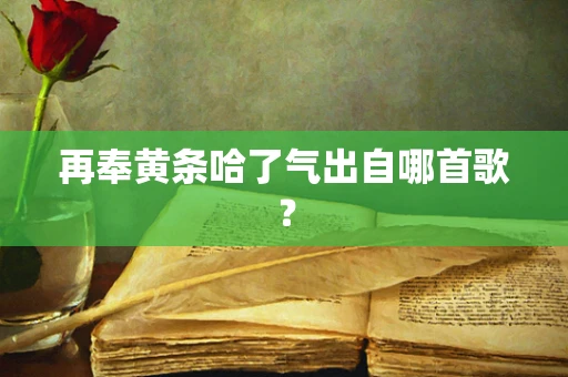 再奉黄条哈了气出自哪首歌？