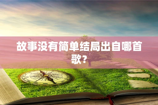 故事没有简单结局出自哪首歌？