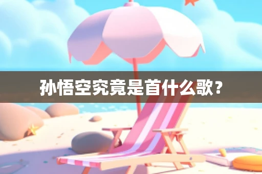 孙悟空究竟是首什么歌？