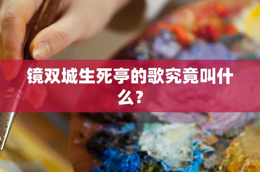 镜双城生死亭的歌究竟叫什么？