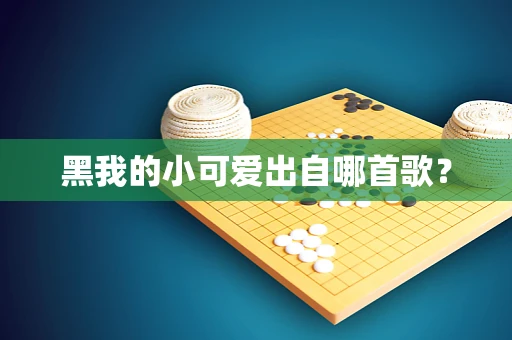 黑我的小可爱出自哪首歌？