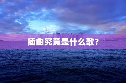 插曲究竟是什么歌？