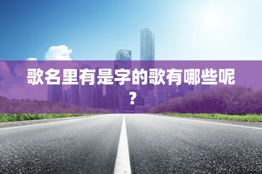 歌名里有是字的歌有哪些呢？