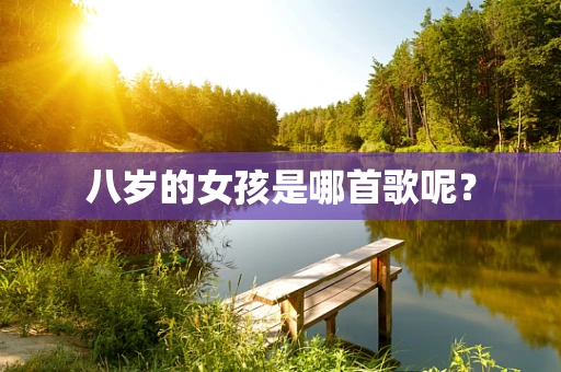 八岁的女孩是哪首歌呢？