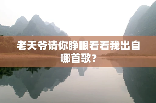 老天爷请你睁眼看看我出自哪首歌？